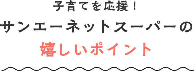 子育てを応援！サンエーネットスーパーの嬉しいポイント